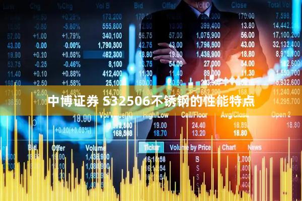 中博证券 S32506不锈钢的性能特点